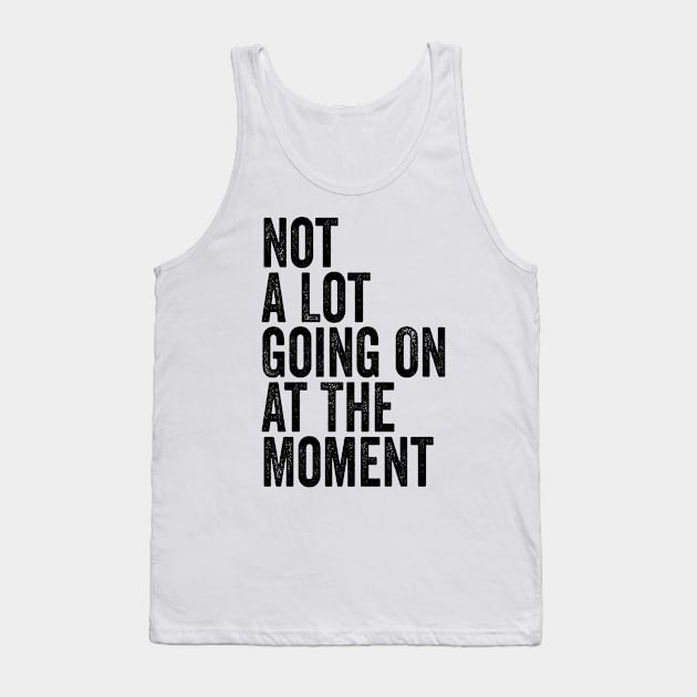 Not A Lot Going On At The Moment Black Tank Top by GuuuExperience